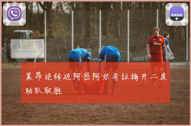 莱昂逆转迈阿密阿尔考拉梅开二度助队取胜